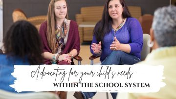 Advocating for your child’s needs within the school system.