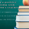 Building a positive relationship with your child’s teacher