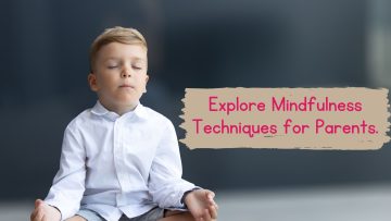 Explore Mindfulness Techniques for Parents.