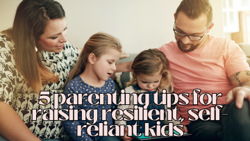 5 parenting tips for raising resilient, self-reliant kids