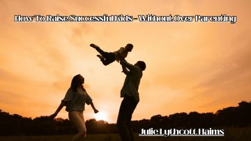How To Raise Successful Kids – Without Over Parenting