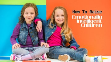 How To Raise Emotionally Intelligent Children