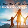 How to Stop Kids’ Meltdowns and Gain Their Cooperation