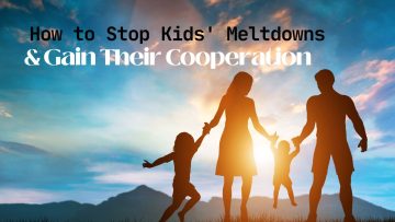 How to Stop Kids’ Meltdowns and Gain Their Cooperation